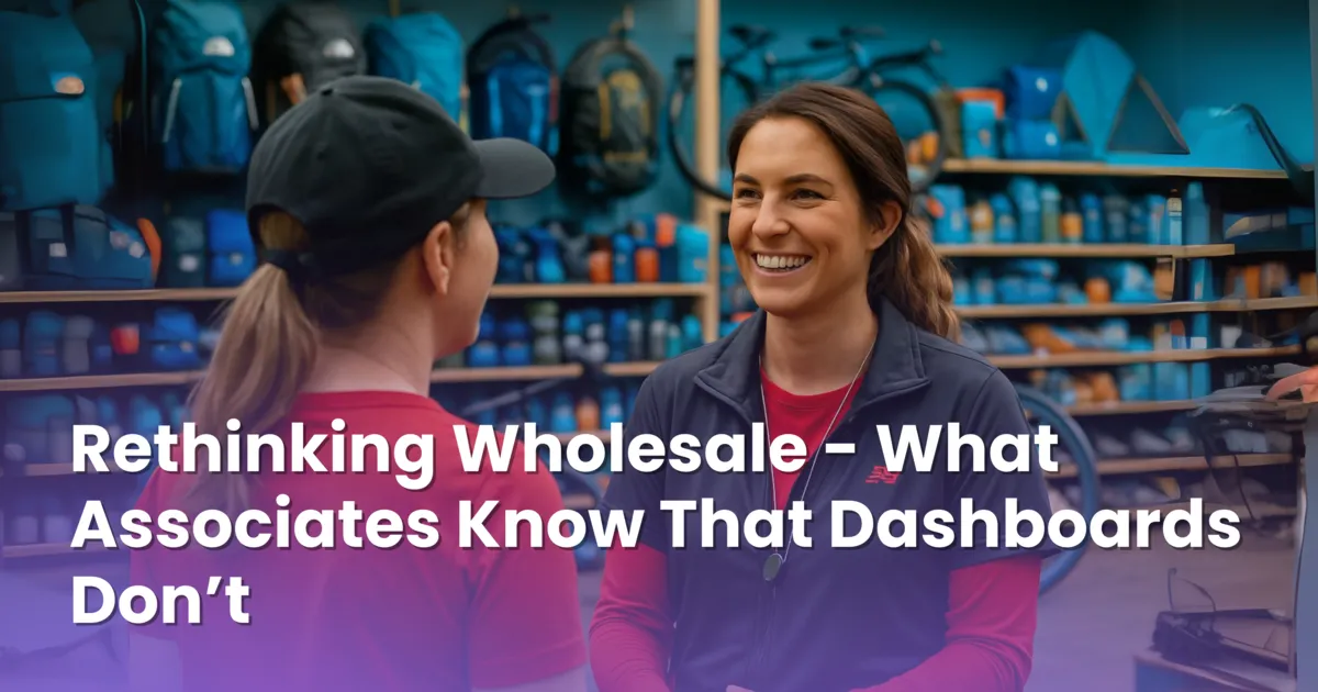 Rethinking Wholesale -  What Associates Know That Dashboards Don’t