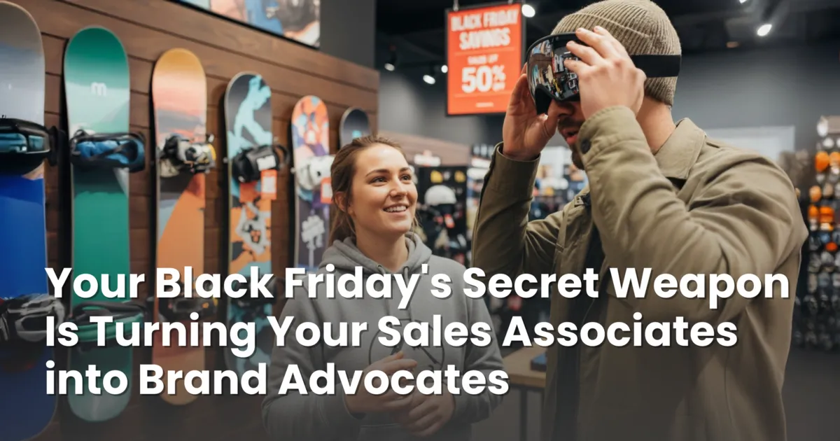 Your Black Friday's Secret Weapon Is Turning Your Sales Associates into Brand Advocates