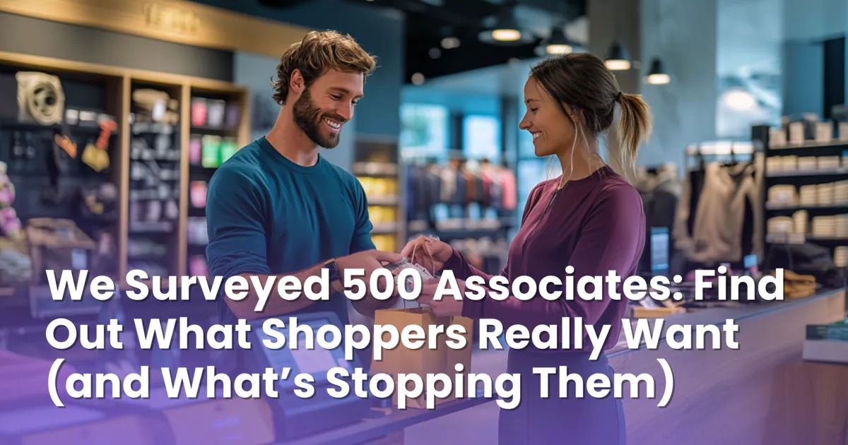 We Surveyed 500 Associates: Find Out What Shoppers Really Want (and What’s Stopping Them)