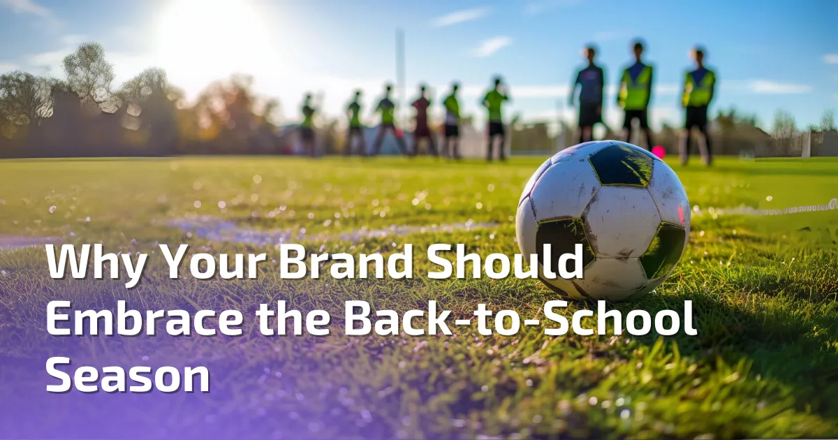 Why Your Brand Should Embrace the Back-to-School Season